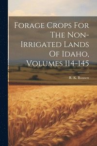 bokomslag Forage Crops For The Non-irrigated Lands Of Idaho, Volumes 114-145