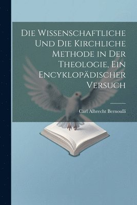 wissenschaftliche und die kirchliche Methode in der Theologie, ein encyklopädischer Versuch