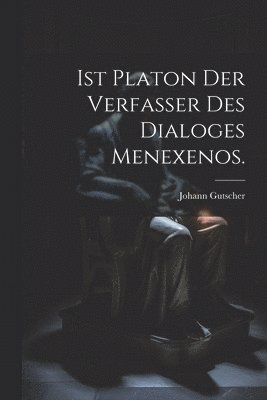 Ist Platon der Verfasser des Dialoges Menexenos. 1