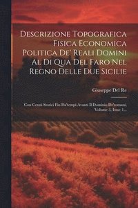 bokomslag Descrizione Topografica Fisica Economica Politica De' Reali Domini Al Di Qua Del Faro Nel Regno Delle Due Sicilie