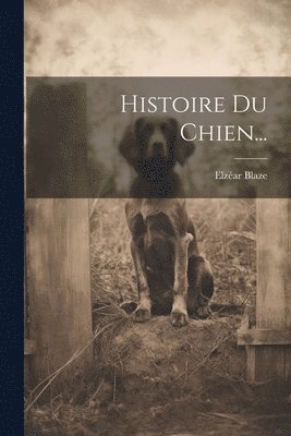 Elzéar Blaze - Histoire Du Chien..., Häftad