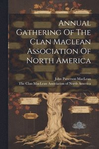 bokomslag Annual Gathering Of The Clan Maclean Association Of North America