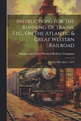 bokomslag Instructions For The Running Of Trains, Etc., On The Atlantic & Great Western Railroad