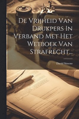 De Vrijheid Van Drukpers In Verband Met Het Wetboek Van Strafrecht... 1