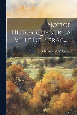 Christophe De Villeneuve, Christophe de Villeneuve - Notice Historique Sur La Ville De Nérac......, Häftad