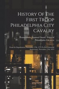 bokomslag History Of The First Troop Philadelphia City Cavalry