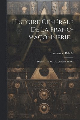 bokomslag Histoire Gnrale De La Franc-maonnerie...