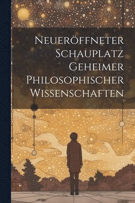 bokomslag Neuerffneter Schauplatz Geheimer Philosophischer Wissenschaften