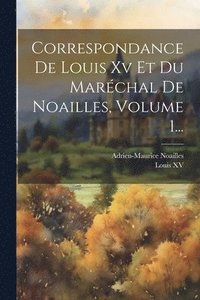 bokomslag Correspondance De Louis Xv Et Du Marchal De Noailles, Volume 1...