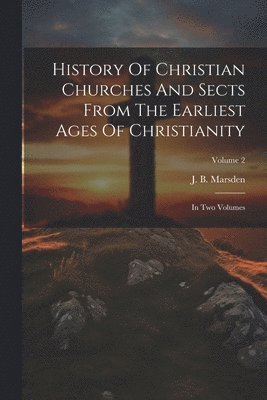 J B Marsden - History Of Christian Churches And Sects From The Earliest Ages Of Christianity, Häftad