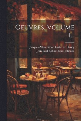 Jean-Paul Rabaut-Saint-Etienne, Jacques Albin Simon Collin De Plancy - Oeuvres, Volume 1..., Häftad