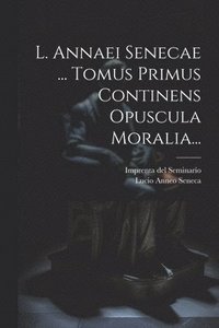 bokomslag L. Annaei Senecae ... Tomus Primus Continens Opuscula Moralia...