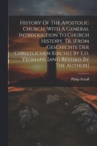 bokomslag History Of The Apostolic Church, With A General Introduction To Church History. Tr. [from Geschichte Der Christlichen Kirche] By E.d. Yeomans [and Revised By The Author]
