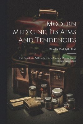 Modern Medicine, Its Aims And Tendencies 1