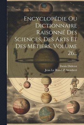 bokomslag Encyclopdie Ou Dictionnaire Raisonn Des Sciences, Des Arts Et Des Mtiers, Volume 26...