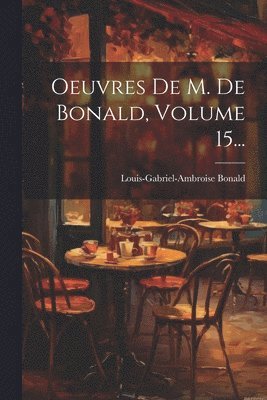 bokomslag Oeuvres De M. De Bonald, Volume 15...