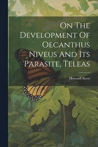 bokomslag On The Development Of Oecanthus Niveus And Its Parasite, Teleas
