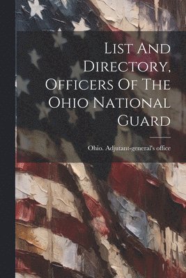 bokomslag List And Directory, Officers Of The Ohio National Guard