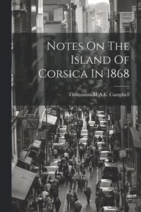 bokomslag Notes On The Island Of Corsica In 1868