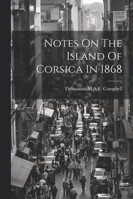 Notes On The Island Of Corsica In 1868 1