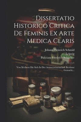 Dissertatio Historico Critica De Feminis Ex Arte Medica Claris 1