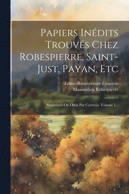 Papiers Indits Trouvs Chez Robespierre, Saint-just, Payan, Etc 1