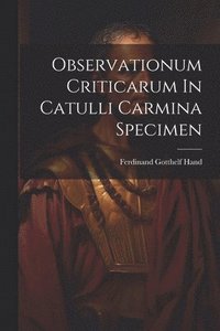 bokomslag Observationum Criticarum In Catulli Carmina Specimen