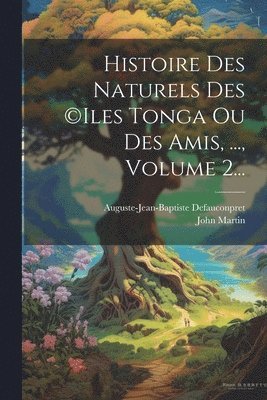 bokomslag Histoire Des Naturels Des (c)iles Tonga Ou Des Amis, ..., Volume 2...