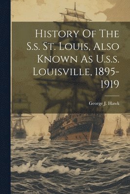 bokomslag History Of The S.s. St. Louis, Also Known As U.s.s. Louisville, 1895-1919