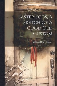 bokomslag Easter Eggs, A Sketch Of A Good Old Custom
