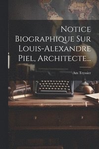 bokomslag Notice Biographique Sur Louis-alexandre Piel, Architecte...