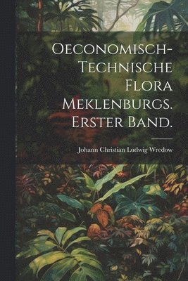 bokomslag Oeconomisch-Technische Flora Meklenburgs. Erster Band.