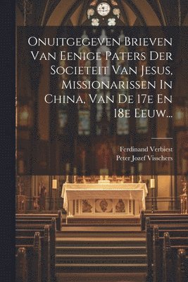 bokomslag Onuitgegeven Brieven Van Eenige Paters Der Societeit Van Jesus, Missionarissen In China, Van De 17e En 18e Eeuw...