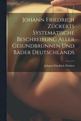 Johann Friedrich Zckerts Systematische Beschreibung Aller Gesundbrunnen Und Bder Deutschlands 1
