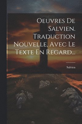 Oeuvres De Salvien. Traduction Nouvelle, Avec Le Texte En Regard... 1