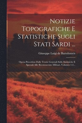 Notizie Topografiche E Statistiche Sugli Stati Sardi ... 1