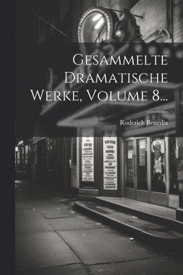 Roderich Benedix - Gesammelte Dramatische Werke, Volume 8..., Häftad