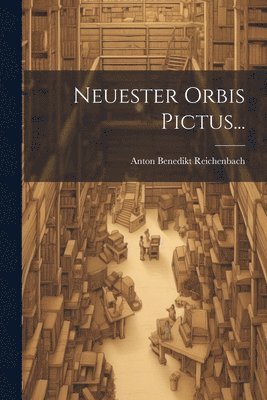 Anton Benedikt Reichenbach - Neuester Orbis Pictus..., Häftad