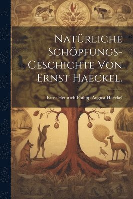 Natrliche Schpfungs-Geschichte von Ernst Haeckel. 1