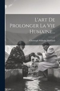 bokomslag L'art De Prolonger La Vie Humaine...