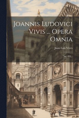 Joannis Ludovici Vivis ... Opera Omnia