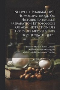 bokomslag Nouvelle Pharmacope Homoeopathique, Ou Histoire Naturelle, Prparation Et Posologie Ou Administration Des Doses Des Mdicaments Homoeopathiques...