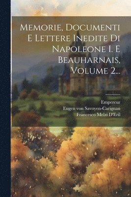 bokomslag Memorie, Documenti E Lettere Inedite Di Napoleone I. E Beauharnais, Volume 2...