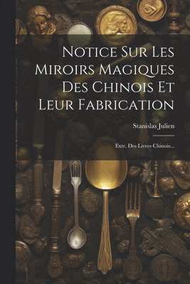 bokomslag Notice Sur Les Miroirs Magiques Des Chinois Et Leur Fabrication