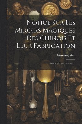 Notice Sur Les Miroirs Magiques Des Chinois Et Leur Fabrication