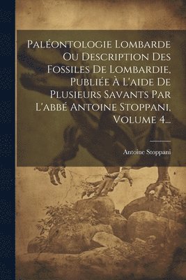 Antoine Stoppani - Paléontologie Lombarde Ou Description Des Fossiles De Lombardie, Publiée À L'aide De Plusieurs Savants Par L'abbé Antoine Stoppani, Volume 4..., Häftad