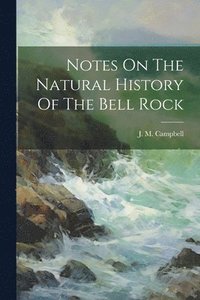 bokomslag Notes On The Natural History Of The Bell Rock