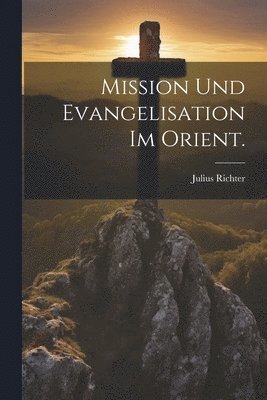 Mission und Evangelisation im Orient. 1