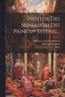 Giuseppe Campori (Marchese), Italy), Biblioteca Estense (Modena - Notizie Dei Miniatori Dei Principi Estensi..., Häftad