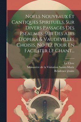 Simon-Joseph Pellegrin, Le Clerc, Monastère de la Visitation Sainte-Mari - Noels Nouveaux Et Cantiques Spirituels, Sur Divers Passages Des Pseaumes, Sur Des Airs D'opera & Vaudevilles Choisis, Notez Pour En Faciliter Le Chant..., Häftad